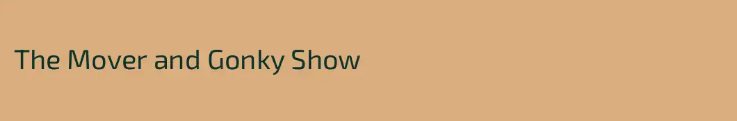 The Mover and Gonky Show